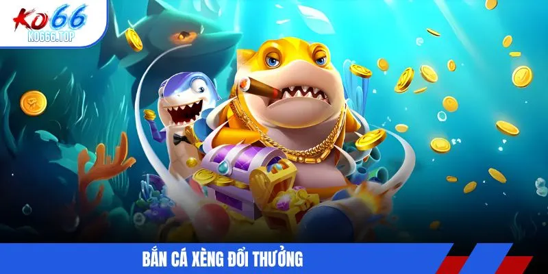 bắn cá xèng đổi thưởng