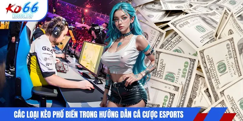 Các loại kèo phổ biến trong hướng dẫn cá cược Esports