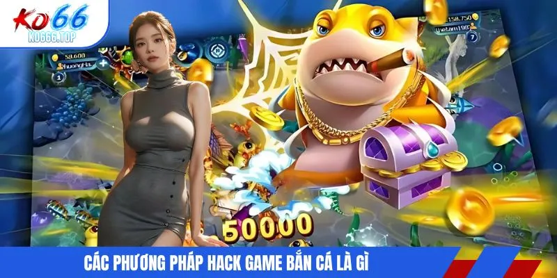 Các phương pháp hack game bắn cá là gì