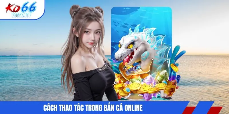 Cách thao tác trong bắn cá online
