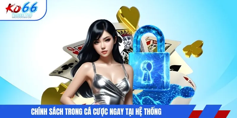 Chính sách trong cá cược ngay tại hệ thống