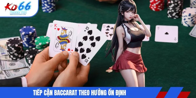 Tiếp cận baccarat theo hướng ổn định